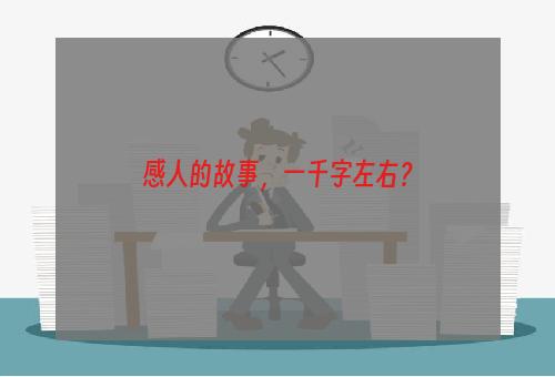 感人的故事，一千字左右？