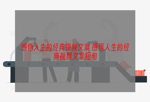 感悟人生的经典视频文案 感悟人生的经典视频文案短句