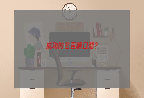 成功的名言顺口溜？