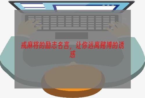 戒麻将的励志名言，让你远离赌博的诱惑