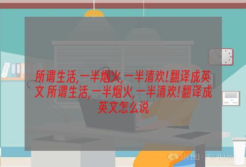 所谓生活,一半烟火,一半清欢!翻译成英文 所谓生活,一半烟火,一半清欢!翻译成英文怎么说