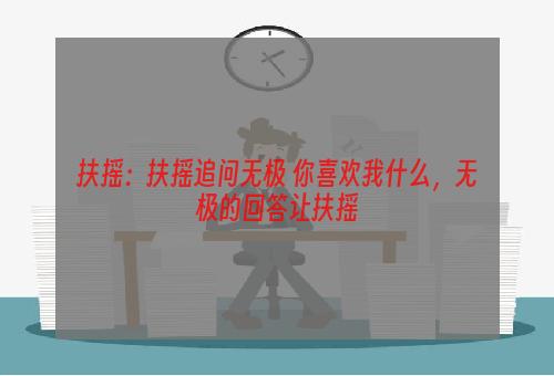 扶摇：扶摇追问无极 你喜欢我什么，无极的回答让扶摇