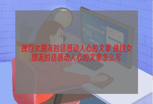 挽回女朋友的话感动人心的文章 挽回女朋友的话感动人心的文章怎么写