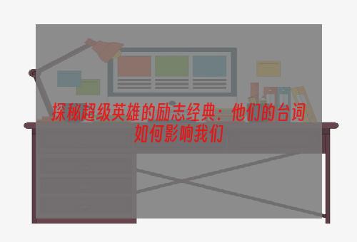 探秘超级英雄的励志经典：他们的台词如何影响我们