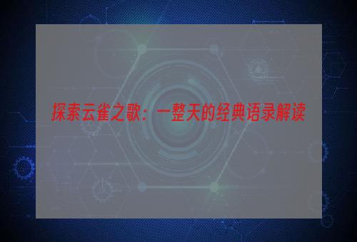 探索云雀之歌：一整天的经典语录解读
