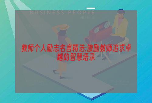 教师个人励志名言精选:激励教师追求卓越的智慧语录