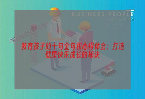 教育孩子的十句金句和心得体会：打造健康快乐成长的秘诀