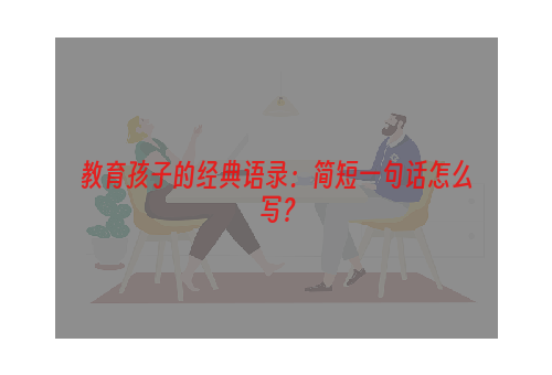 教育孩子的经典语录：简短一句话怎么写？