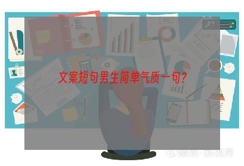 文案短句男生简单气质一句？