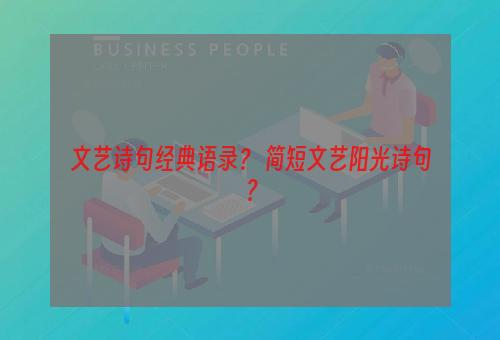 文艺诗句经典语录？ 简短文艺阳光诗句？