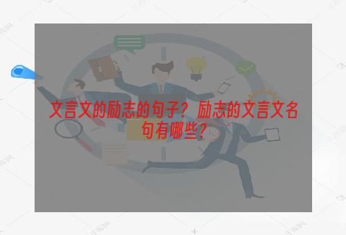 文言文的励志的句子？ 励志的文言文名句有哪些？