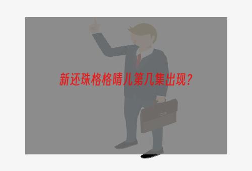 新还珠格格晴儿第几集出现？