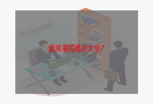 新闻简短摘抄大全？