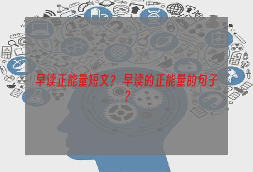 早读正能量短文？ 早读的正能量的句子？