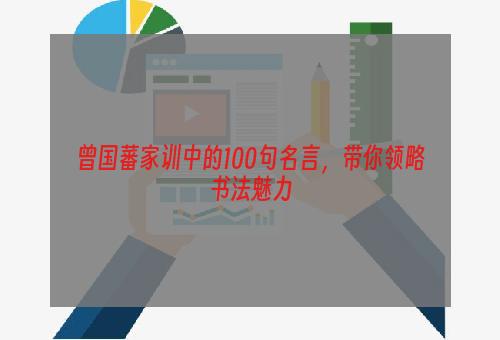 曾国藩家训中的100句名言，带你领略书法魅力