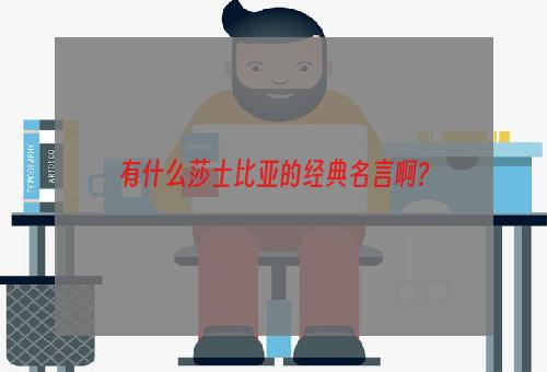 有什么莎士比亚的经典名言啊?