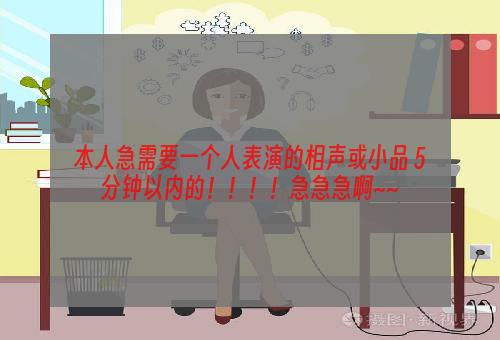 本人急需要一个人表演的相声或小品 5分钟以内的！！！！急急急啊~~