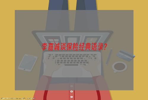 李嘉诚谈保险经典语录？