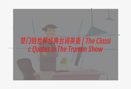 楚门的世界经典台词英语 | The Classic Quotes in The Truman Show
