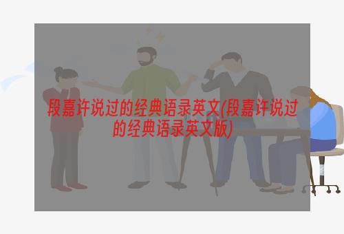 段嘉许说过的经典语录英文(段嘉许说过的经典语录英文版)