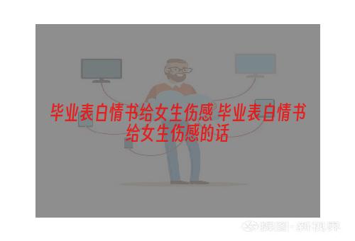 毕业表白情书给女生伤感 毕业表白情书给女生伤感的话