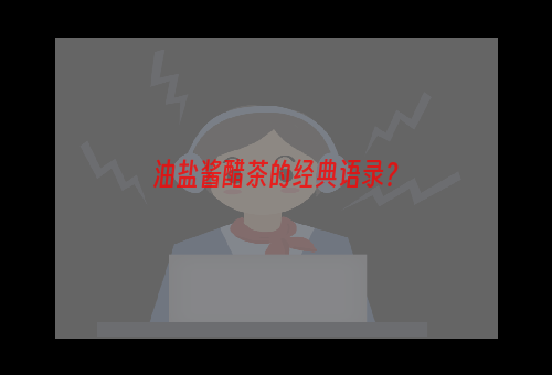 油盐酱醋茶的经典语录？