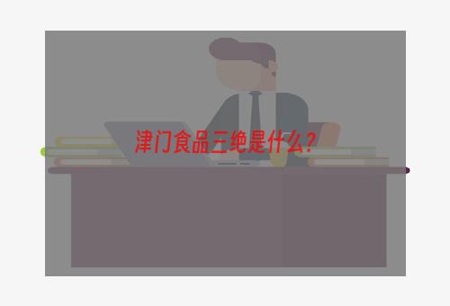 津门食品三绝是什么？