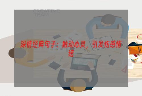 深情经典句子：触动心灵，引发伤感情绪