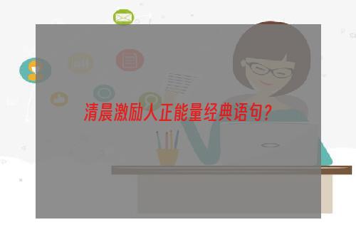 清晨激励人正能量经典语句？