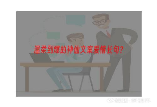 温柔到爆的神仙文案爱情长句？