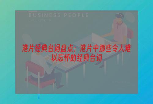 港片经典台词盘点：港片中那些令人难以忘怀的经典台词