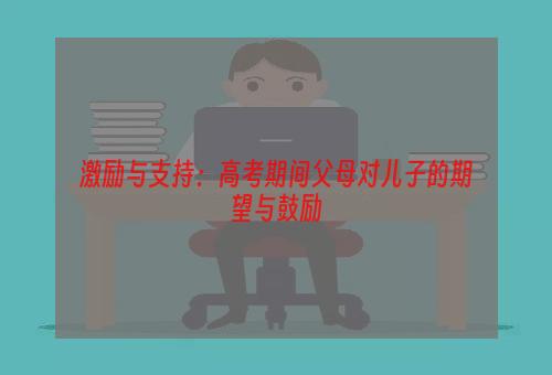 激励与支持：高考期间父母对儿子的期望与鼓励