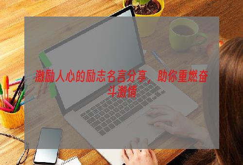 激励人心的励志名言分享，助你重燃奋斗激情
