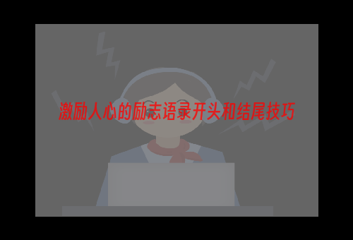 激励人心的励志语录开头和结尾技巧