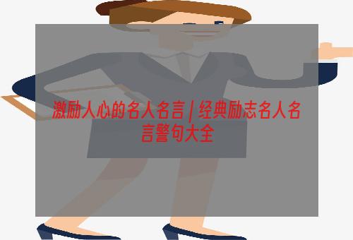 激励人心的名人名言 | 经典励志名人名言警句大全