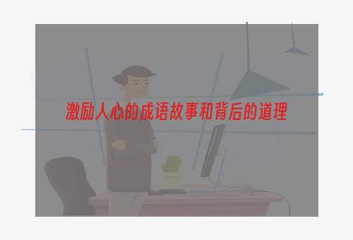 激励人心的成语故事和背后的道理