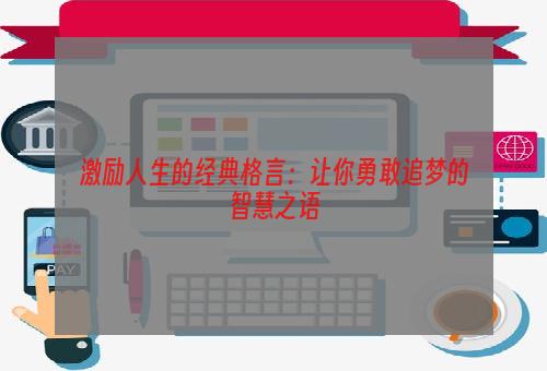 激励人生的经典格言：让你勇敢追梦的智慧之语