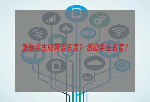 激励学生的英语名言？ 激励学生名言？