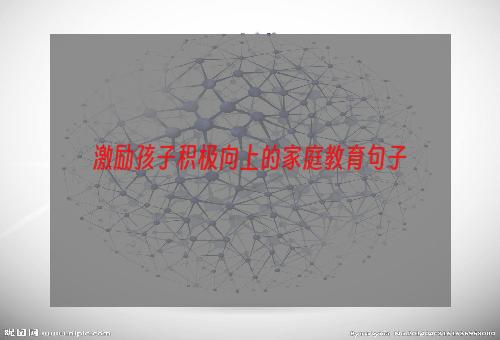 激励孩子积极向上的家庭教育句子