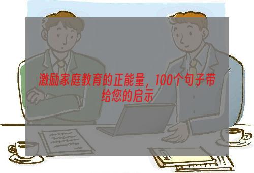 激励家庭教育的正能量，100个句子带给您的启示