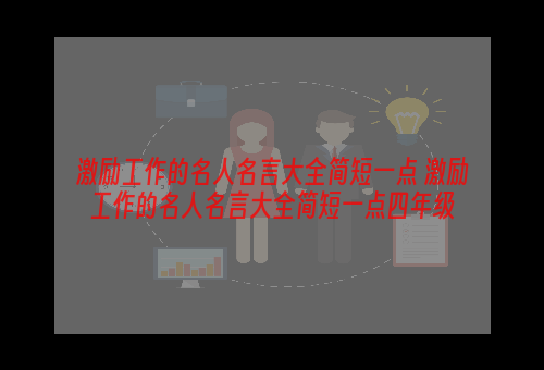 激励工作的名人名言大全简短一点 激励工作的名人名言大全简短一点四年级