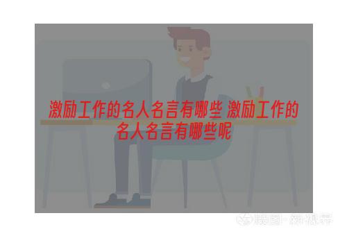 激励工作的名人名言有哪些 激励工作的名人名言有哪些呢