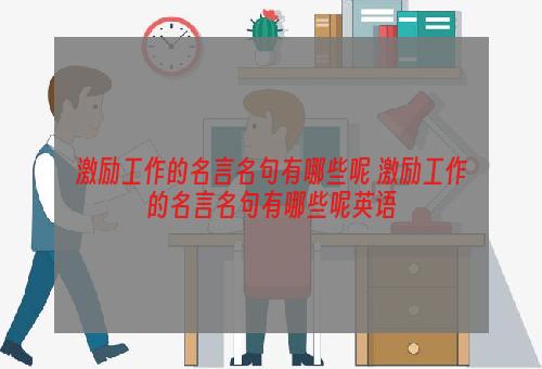 激励工作的名言名句有哪些呢 激励工作的名言名句有哪些呢英语