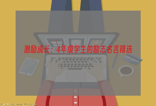 激励成长：4年级学生的励志名言精选