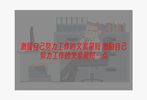 激励自己努力工作的文案简短 激励自己努力工作的文案简短一点