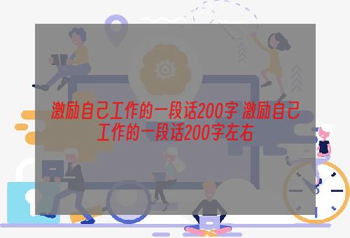 激励自己工作的一段话200字 激励自己工作的一段话200字左右