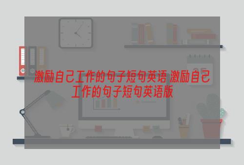 激励自己工作的句子短句英语 激励自己工作的句子短句英语版