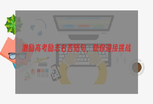 激励高考励志名言短句，助你迎接挑战