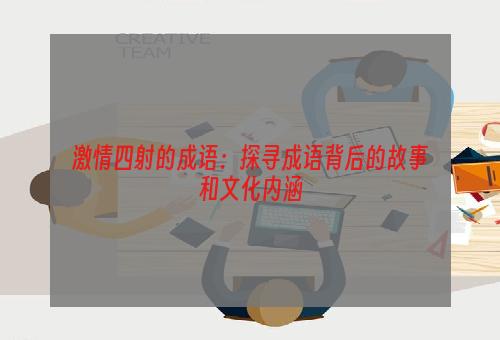 激情四射的成语：探寻成语背后的故事和文化内涵