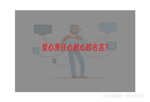 爱心责任心耐心的名言？